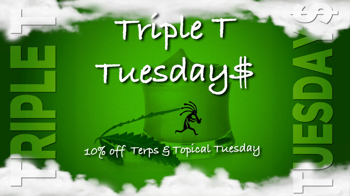 Triple T Tuesdays 10% off Terps & Topical Tuesdays - GT Dispensary Chaparral NM